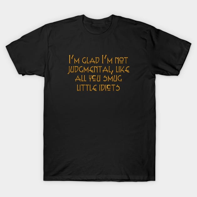 I'm glad I'm not judgmental T-Shirt by SnarkCentral